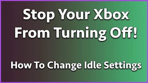 Stop Your Xbox From Turning Off! How To Change Idle Settings On Xbox Series S/X