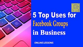 5 Top Uses for Facebook Groups in Business