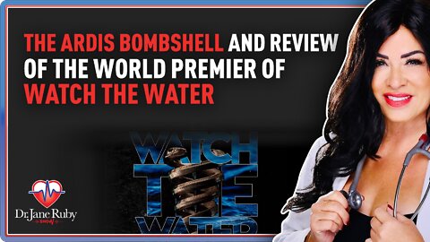 The Ardis Bombshell and Review of the World Premier of Watch the Water