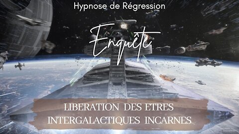 Enquête 63 - LIBÉRATION DE 10% d' ETRES INTERGALACTIQUES INCARNÉS - Hypnose Conscience Libérée