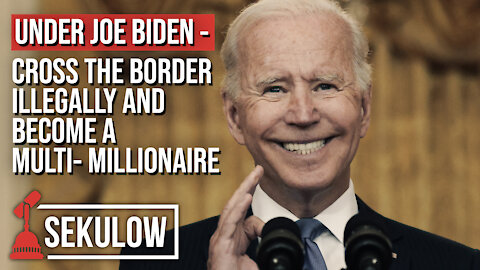 Under Joe Biden - Cross The Border Illegally And Become a Multi-Millionaire