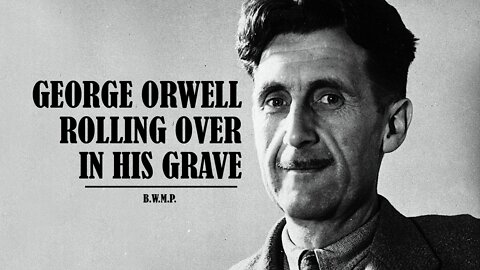 GEORGE ORWELL ROLLING OVER IN HIS GRAVE - bwmp