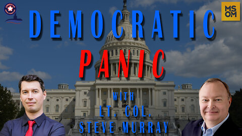 Democrat Panic with Lt. Col. Steve Murray – MSOM Ep. 471