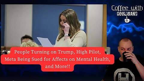 People Turning on Trump, High Pilot, Meta Being Sued for Affects on Mental Health, and More!!