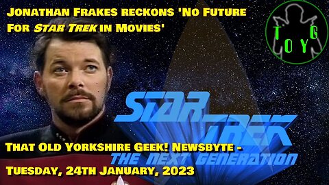 Jonathan Frakes Reckons There'll Be No More Trek Movies - TOYG! News Byte - 24th January, 2023