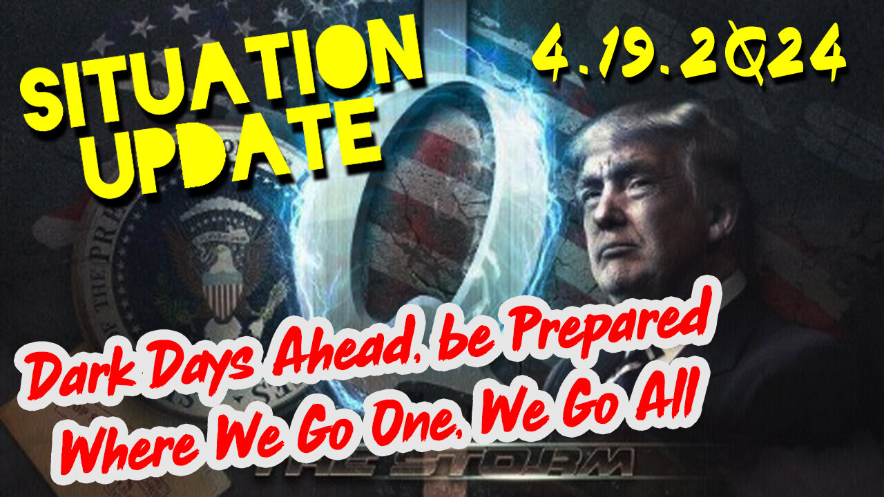 https://rumble.com/v4qak13-situation-update-4-19-2024-dark-days-ahead-be-prepared-where-we-go-one-we-g.html