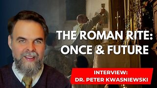 INTERVIEW: Dr. Peter Kwasniewski - The Once & Future Roman Rite