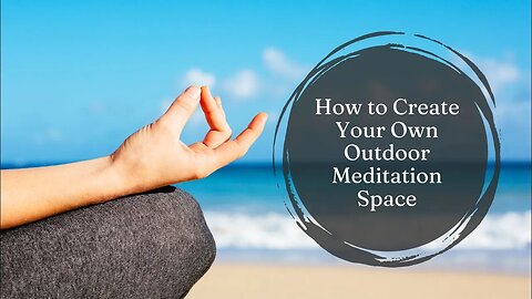 How to Create Your Own Outdoor Meditation Space
