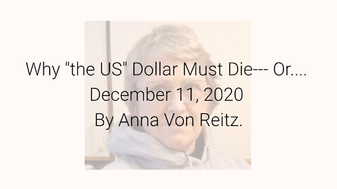 Why "the US" Dollar Must Die--- Or.... December 11, 2020 By Anna Von Reitz