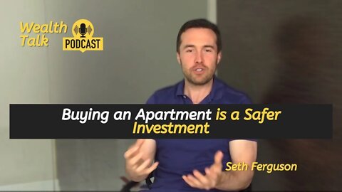 Buying an Apartment is a Safer Investment - Seth Ferguson - Wealth Talk Podcast