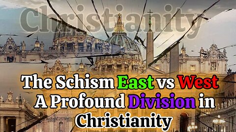 The Schism East vs West A Profound Division in Christianity