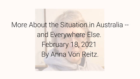 More About the Situation in Australia -- and Everywhere Else February 18, 2021 By Anna Von Reitz