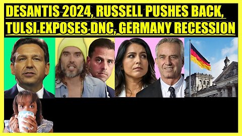 RON DESANTIS ANNOUNCEMENT, RUSSELL BRAND PUSHES BACK, TULSI GABBARD EXPOSES DNC, GERMANY RECESSION