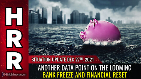 Situation Update, 12/27/21 - Another data point on the looming bank freeze and financial reset