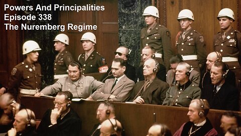 Powers And Principalities: Episode 338 The Nuremberg Regime