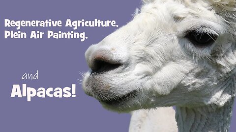 Regenerative Agriculture, Plein Air Painting, and Alpacas!