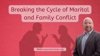 Breaking the Cycle of Marital and Family Conflict