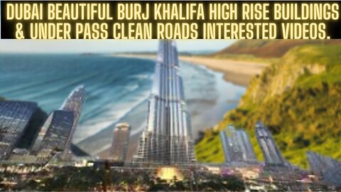 Dubai beautiful Burj Khalifa high rise buildings & under pass clean roads interested videos.