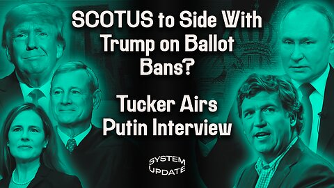 Supreme Court Hears Trump’s Ballot Ban Case. Tucker Airs Putin Interview. Mark Cuban and Elite Juvenile Complaints About “Hate Speech” on X | SYSTEM UPDATE #226