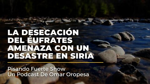 Omar Oropesa - La Desecación Del Éufrates Amenaza Con Un Desastre En Siria