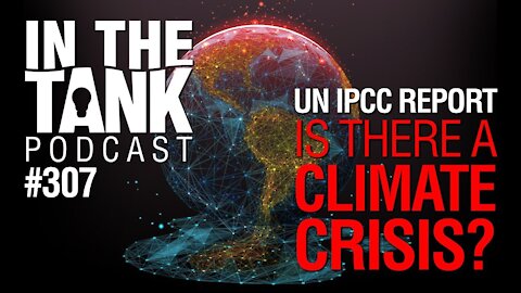 In The Tank, ep 307: UN IPCC Report – Is There a Climate Crisis?