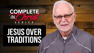 Complete in Christ Series: Jesus Over Tradition
