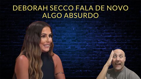 Deborah Secco fala algo absurdo