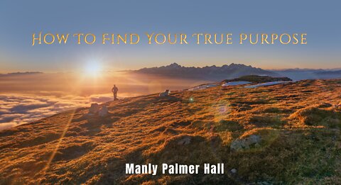 How To Find Your True Purpose By Manly Palmer Hall