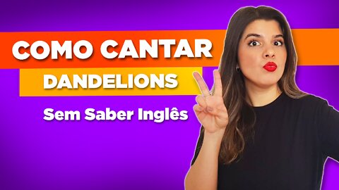 Como Cantar em Inglês Dandelions Ruth B. - Sem Saber Inglês