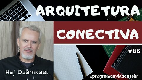 #86 - ARQUITETURA CONECTIVA com Haj Ozamkael - 18/6/22