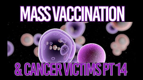 MASS VACCINATION AND CANCER VICTIMS PART 14