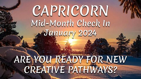 CAPRICORN Mid-Month Check In January 2024 - ARE YOU READY FOR NEW CREATIVE PATHWAYS?