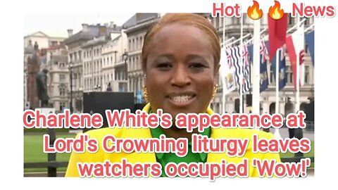 Charlene White's appearance at Lord's Crowning liturgy leaves watchers occupied 'Wow!'