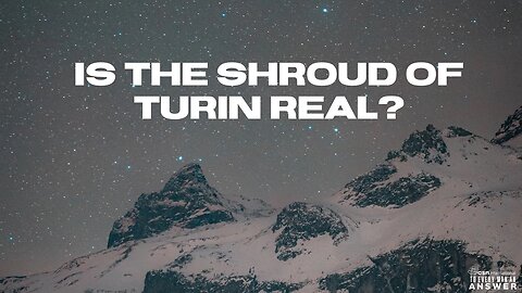 Is the Shroud of Turin Real?