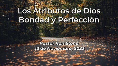 2023-11-12 - Los Atributos de DiosBondad y Perfección - Pastor Ron (Spanish)