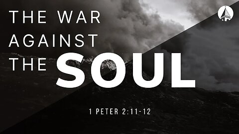 “The War Against The Soul” 1 Peter 2:11-12
