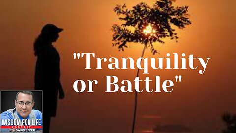 Wisdom for Life - "Tranquility or Battle"