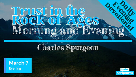 March 7 Evening Devotional | Trust in the Rock of Ages | Morning and Evening by Charles Spurgeon