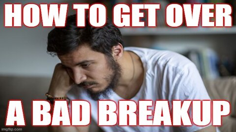 How You Can GET OVER A Bad Breakup