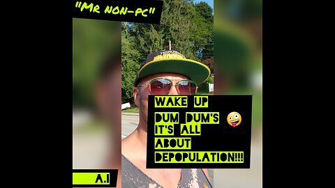 MR. NON-PC - Wake Up DUM DUM's It's All About Depopulation!!!