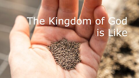 Mark 4:26-34 - The Kingdom of God Is Like - June 20, 2021