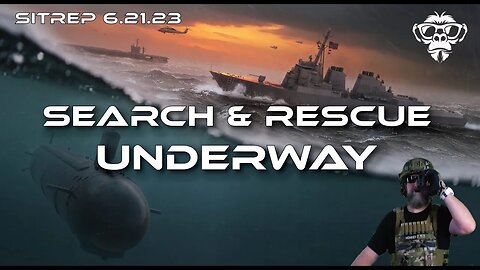 SITREP 6.21.23 - Massive Search and Rescue Underway to find the Missing Sub