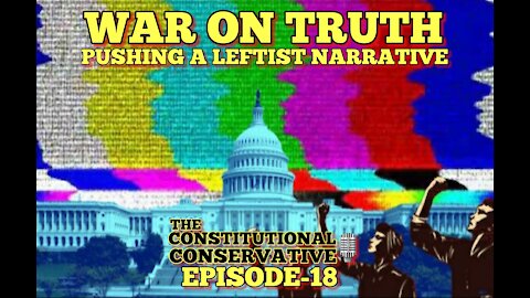 EP 18- War On Truth: Pushing A Leftist Narrative