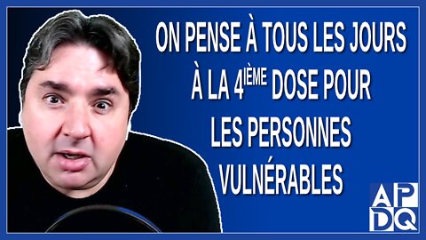 On pense à tous les jours à la 4ième dose pour les personnes vulnérables. Dit Boileau