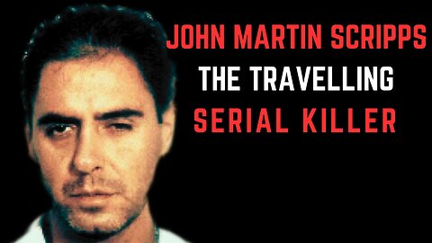 John Martin Scripps - The Travelling Serial Killer