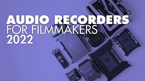Audio Recorders for film, video, & podcast production — 2022 edition