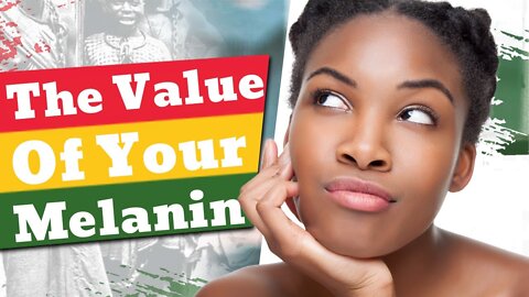 Uncovering Melanin Secrets # 1 | The Value of Black Skin