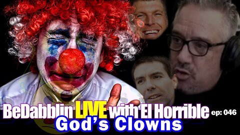 BeDabblin LIVE w/El Horrible ep046: God's Clowns