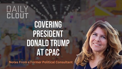 "Covering President Donald Trump at CPAC: Notes From a Former Political Consultant"