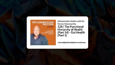 Inflammation Nation with Dr. Steven Noseworthy - 128 | The Functional Hierarchy of Health (Part...